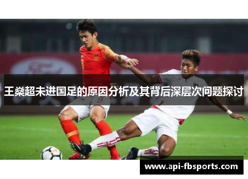 王燊超未进国足的原因分析及其背后深层次问题探讨 王燊超未进国足的原因分析及其背后深层次问题探讨
