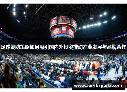 足球赞助策略如何吸引国内外投资推动产业发展与品牌合作