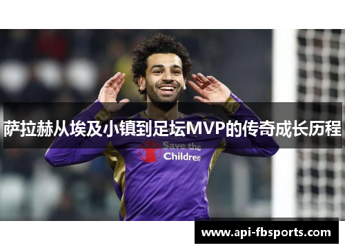 萨拉赫从埃及小镇到足坛MVP的传奇成长历程