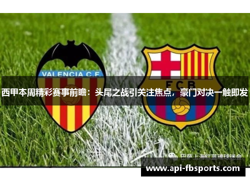 西甲本周精彩赛事前瞻：头尾之战引关注焦点，豪门对决一触即发