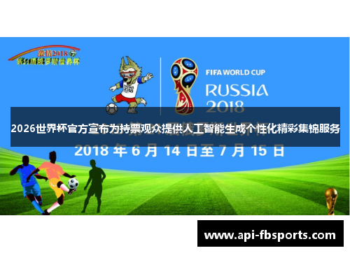 2026世界杯官方宣布为持票观众提供人工智能生成个性化精彩集锦服务