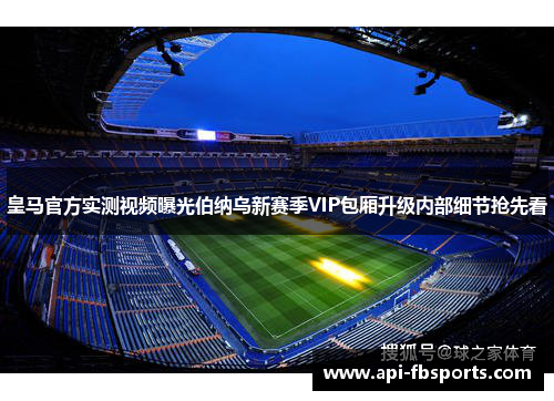 皇马官方实测视频曝光伯纳乌新赛季VIP包厢升级内部细节抢先看