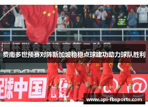 费南多世预赛对阵新加坡稳稳点球建功助力球队胜利